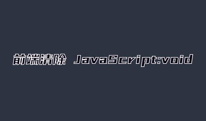 <a href=https://www.mimiwuqi.com target=_blank class=infotextkey>前端</a>清除 JavaScript:void 代码 1 前端清除 JavaScript:void 代码 1